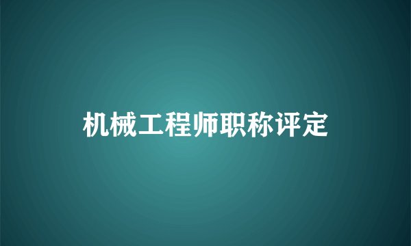 机械工程师职称评定