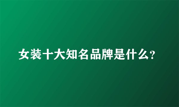 女装十大知名品牌是什么？