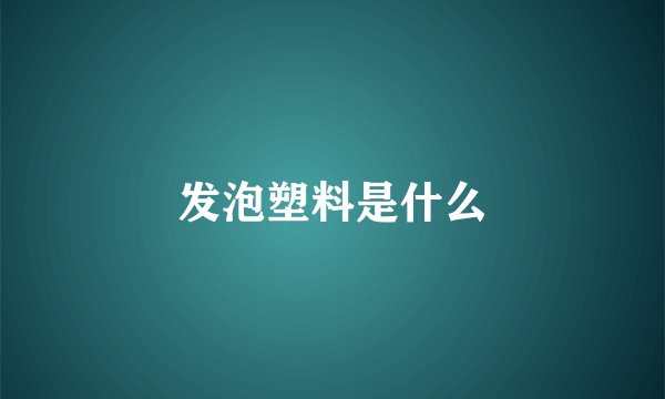 发泡塑料是什么