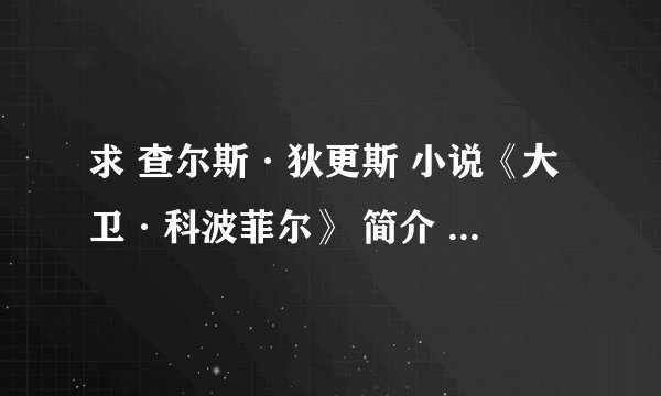 求 查尔斯·狄更斯 小说《大卫·科波菲尔》 简介 100字即可谢谢
