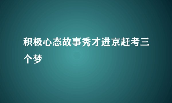 积极心态故事秀才进京赶考三个梦