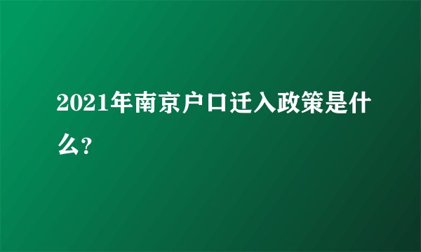 2021年南京户口迁入政策是什么？