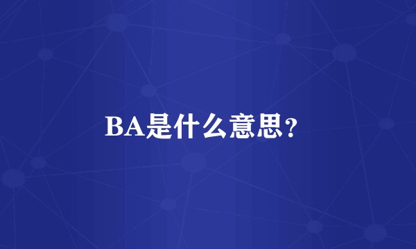 BA是什么意思？