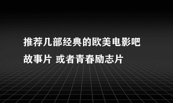 推荐几部经典的欧美电影吧 故事片 或者青春励志片