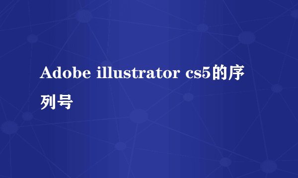 Adobe illustrator cs5的序列号