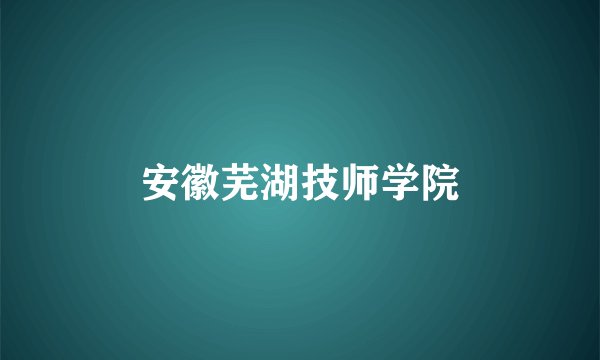 安徽芜湖技师学院