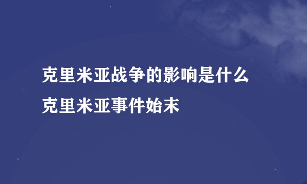 克里米亚战争的影响是什么 克里米亚事件始末