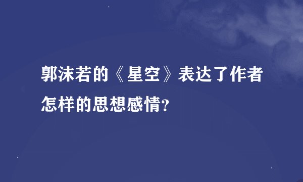 郭沫若的《星空》表达了作者怎样的思想感情？