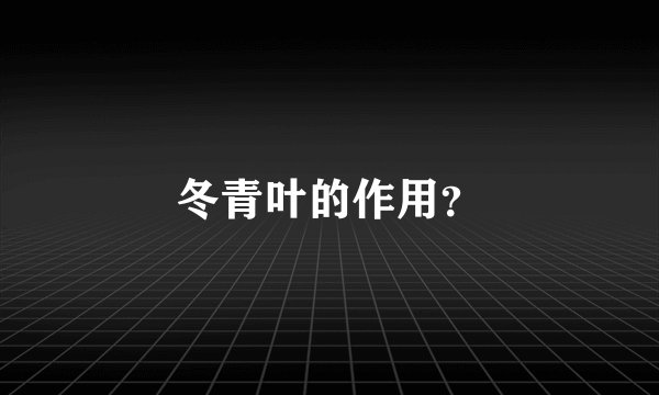 冬青叶的作用？