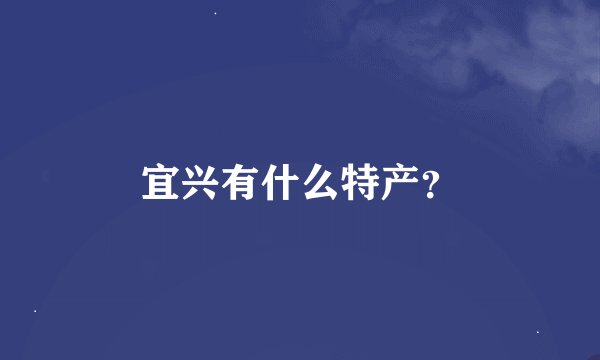 宜兴有什么特产？