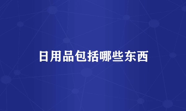 日用品包括哪些东西