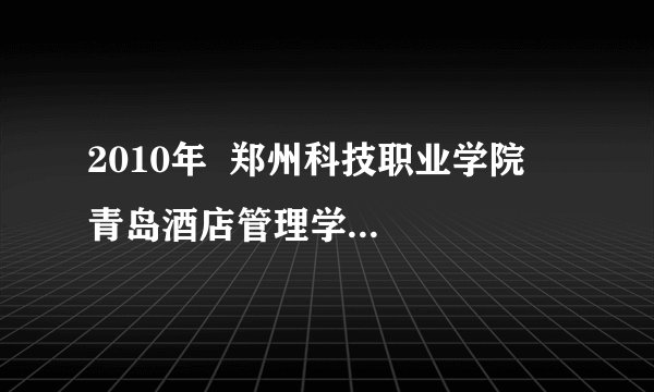 2010年  郑州科技职业学院   青岛酒店管理学院  院校代码  各专业代码？急