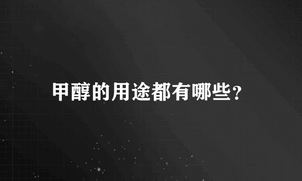甲醇的用途都有哪些？