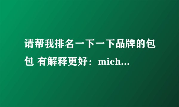 请帮我排名一下一下品牌的包包 有解释更好：michael kors、kate spade、foss