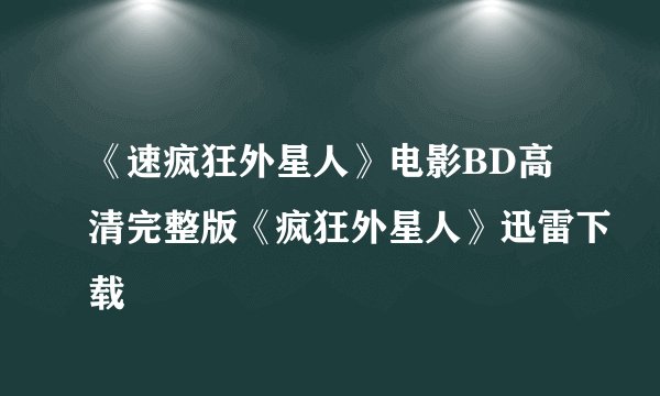 《速疯狂外星人》电影BD高清完整版《疯狂外星人》迅雷下载