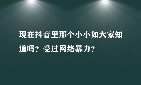 现在抖音里那个小小如大家知道吗？受过网络暴力？