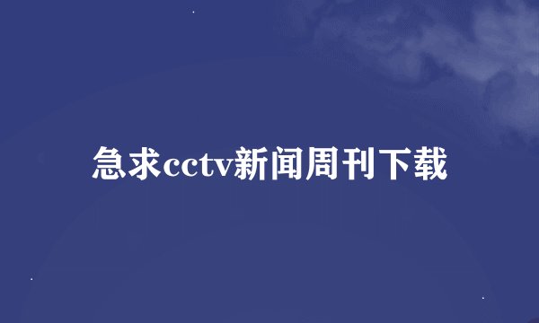 急求cctv新闻周刊下载