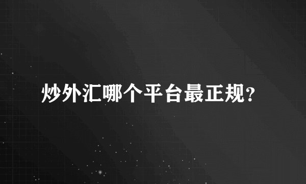 炒外汇哪个平台最正规？