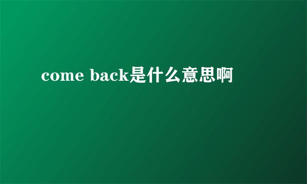 come back是什么意思啊