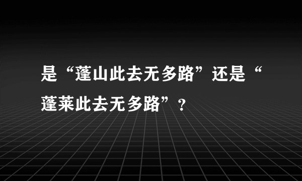是“蓬山此去无多路”还是“蓬莱此去无多路”？
