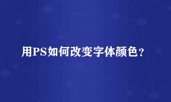 用PS如何改变字体颜色？