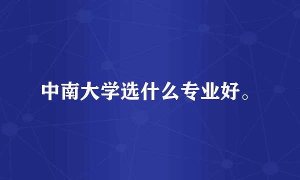 中南大学选什么专业好。