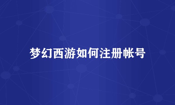 梦幻西游如何注册帐号