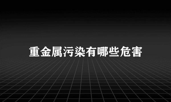 重金属污染有哪些危害