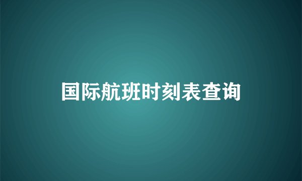 国际航班时刻表查询
