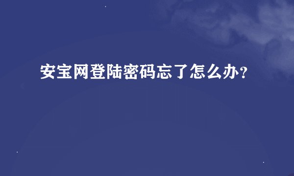 安宝网登陆密码忘了怎么办？
