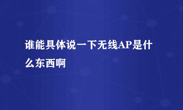 谁能具体说一下无线AP是什么东西啊