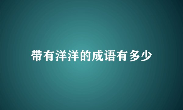 带有洋洋的成语有多少
