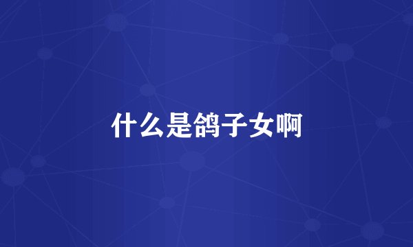 什么是鸽子女啊