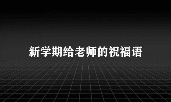新学期给老师的祝福语