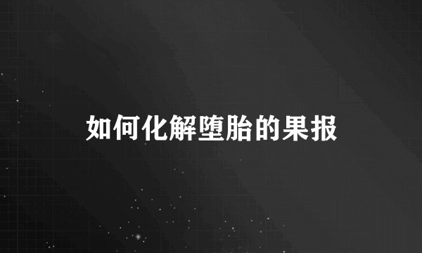 如何化解堕胎的果报