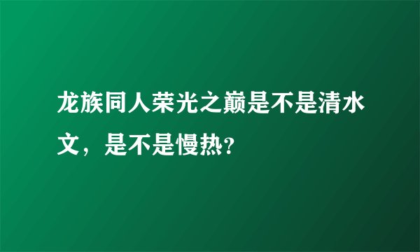 龙族同人荣光之巅是不是清水文，是不是慢热？