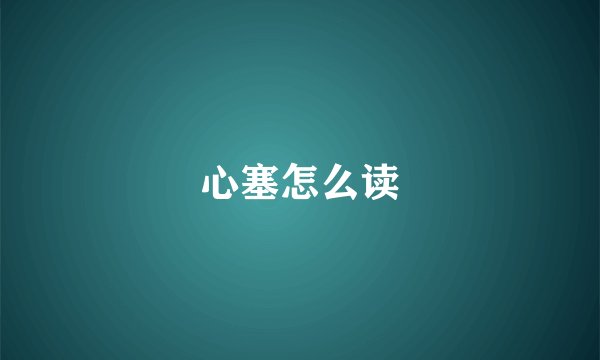 心塞怎么读