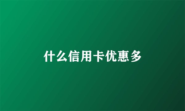 什么信用卡优惠多