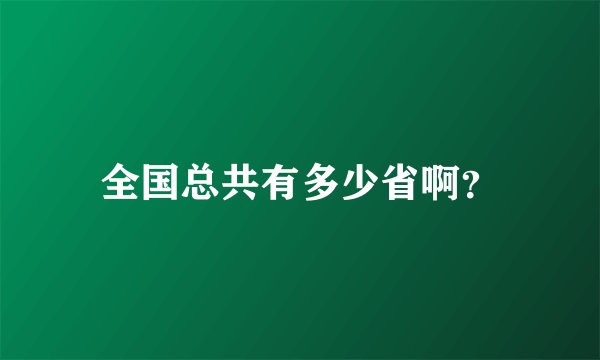 全国总共有多少省啊？