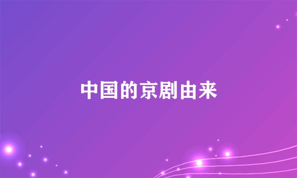 中国的京剧由来