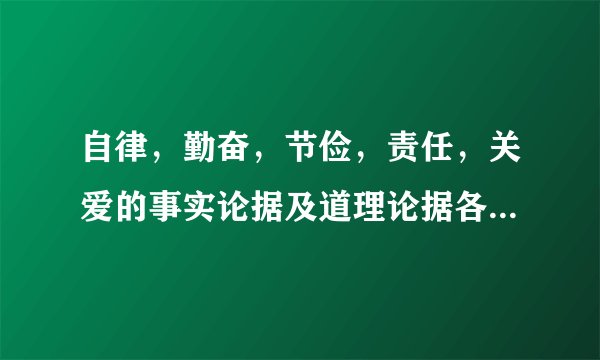 自律，勤奋，节俭，责任，关爱的事实论据及道理论据各3项，谢谢