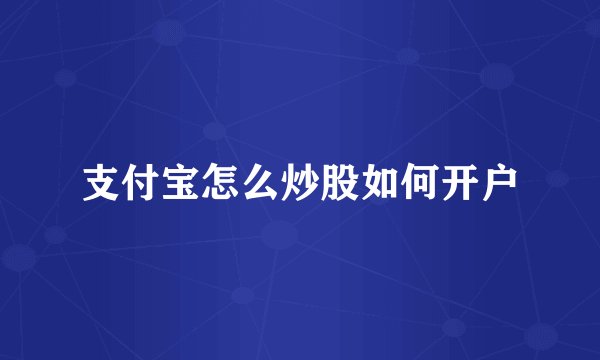 支付宝怎么炒股如何开户