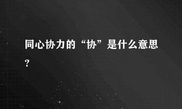 同心协力的“协”是什么意思？