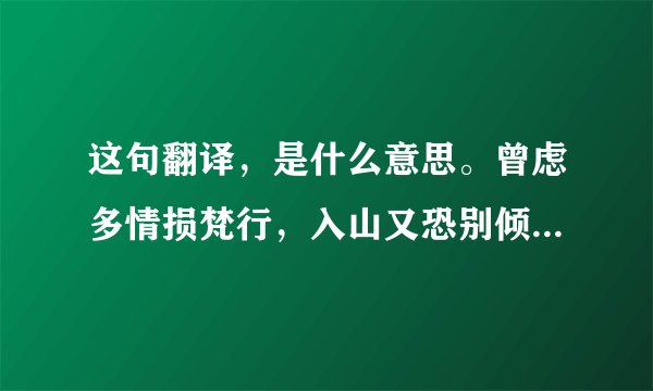 这句翻译，是什么意思。曾虑多情损梵行，入山又恐别倾城。世间安得双全法，不负如来不负卿。
