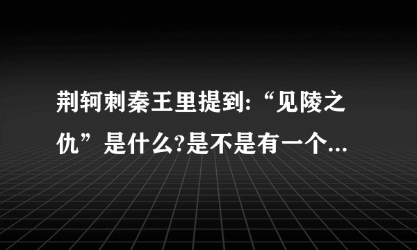 荆轲刺秦王里提到:“见陵之仇”是什么?是不是有一个关于“见陵之仇”的故事呢？