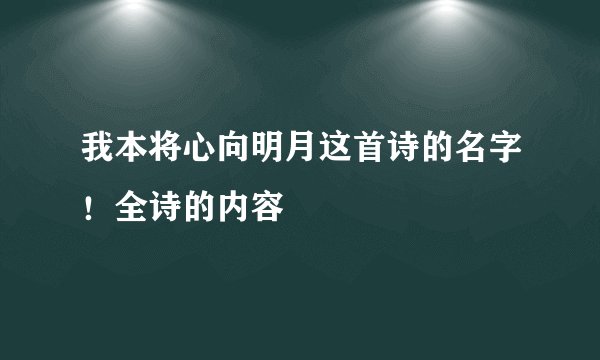 我本将心向明月这首诗的名字！全诗的内容