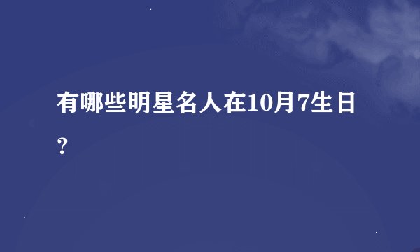 有哪些明星名人在10月7生日？