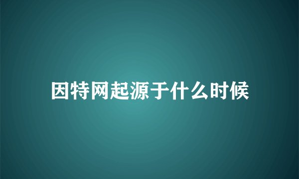 因特网起源于什么时候