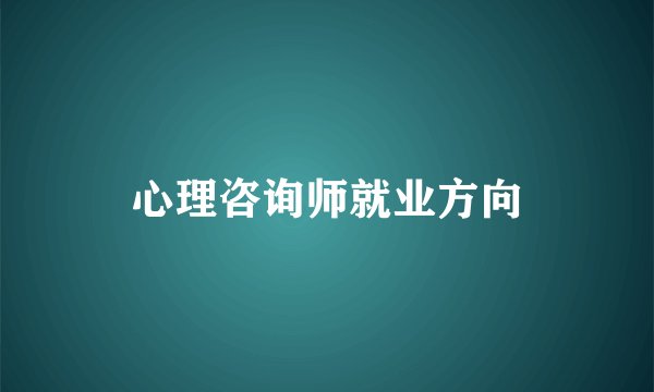 心理咨询师就业方向