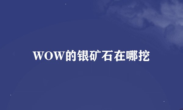 WOW的银矿石在哪挖